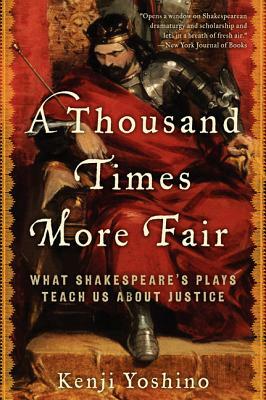 A Thousand Times More Fair: What Shakespeare's Plays Teach Us about Justice by Kenji Yoshino