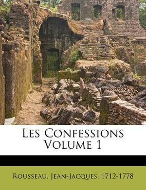 Les Confessions Volume 1 by Jean-Jacques Rousseau