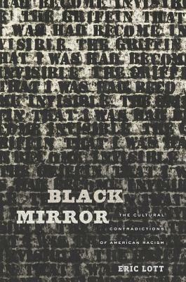 Black Mirror: The Cultural Contradictions of American Racism by Eric Lott