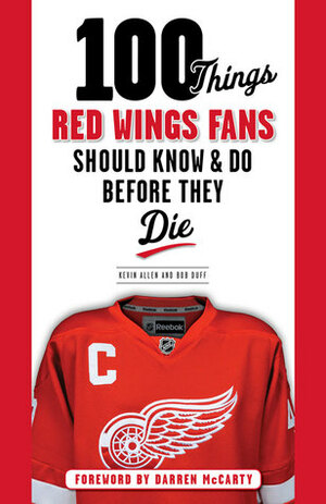 100 Things Red Wings Fans Should Know & Do Before They Die by Bob Duff, Kevin Allen