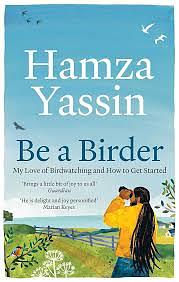 Be a Birder: My Love of Birdwatching and How to Get Started by Hamza Yassin