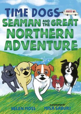 Time Dogs: Seaman and the Great Northern Adventure by Helen Moss