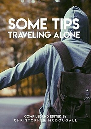 Some Tips Traveling Alone, Compiled And Edited by Christopher McDougall