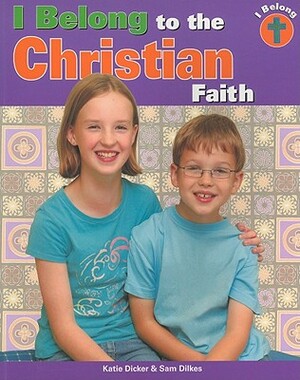 I Belong to the Christian Faith by Katie Dicker, Sam Dilkes