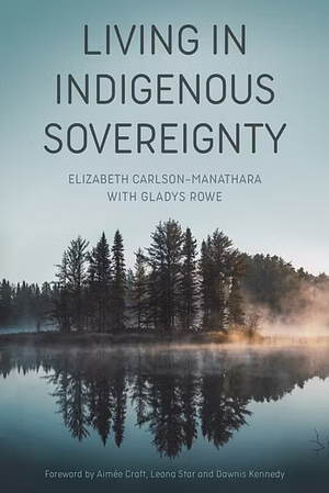 Living in Indigenous Sovereignty by Elizabeth Carlson-Manathara, Gladys Rowe