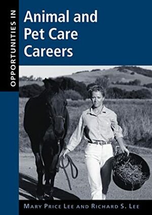 Opportunities In Animal And Pet Care Careers by Richard Lee, Mary Price Lee