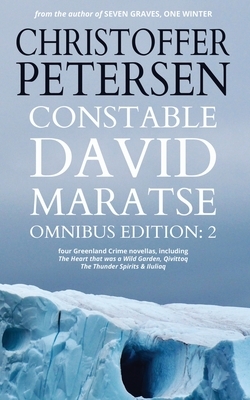 Constable David Maratse Omnibus Edition 2: Four Crime Novellas from Greenland by Christoffer Petersen