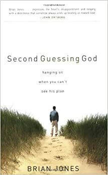 Second Guessing God: Hanging on When You Can't See His Plan by Brian C. Jones