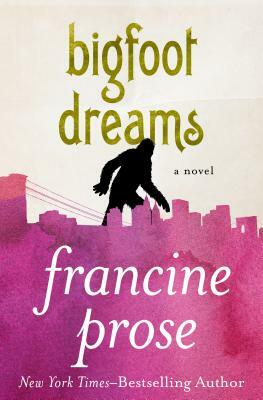 Bigfoot Dreams by Francine Prose