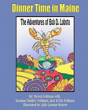 Dinner Time In Maine: The Adventures of Bob D. Lobsta by Suzanne Studier-Feldman, Jack Feldman, Elle Feldman