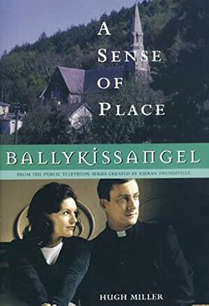 Ballykissangel: A Sense of Place by Hugh Miller