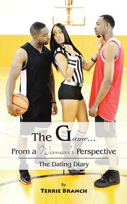 The Game...from a Woman's Perspective: The Dating Diary by Terrie Branch