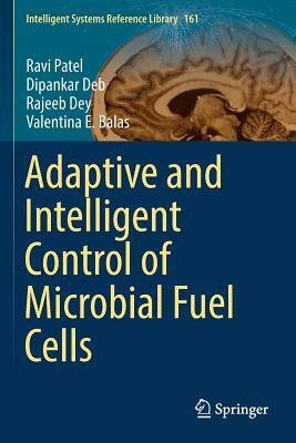 Adaptive and Intelligent Control of Microbial Fuel Cells by Dipankar Deb, Ravi Patel, Rajeeb Dey