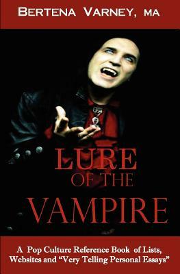 Lure of the Vampire: A Pop Culture Reference Book of Lists, Websites and Very Personal Essays by Bertena Varney
