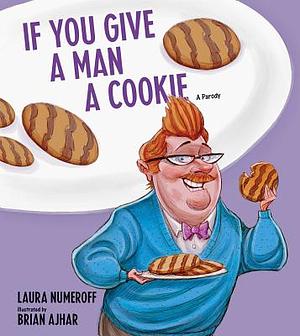 If You Give a Man a Cookie: A Parody by Laura Joffe Numeroff