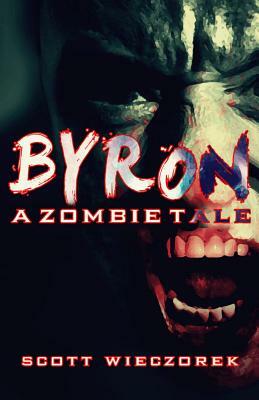 Byron: A Zombie Tale (Part 1) by Scott Wieczorek