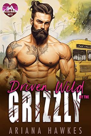Driven Wild By The Grizzly  by Ariana Hawkes