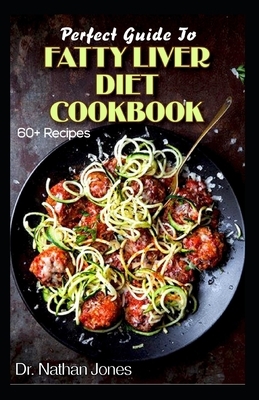 Perfect Guide To Fatty Liver Diet Cookbook: 60+ Easy to prepare Low Fat and Vegetarian Recipes for Preventing and treating fatty liver diseases! by Nathan Jones