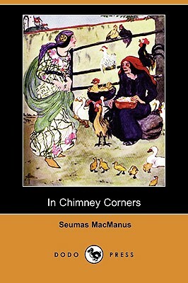 In Chimney Corners: Merry Tales of Irish Folk-Lore (Dodo Press) by Seumas MacManus