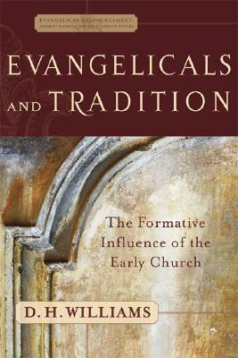 Evangelicals and Tradition: The Formative Influence of the Early Church by D.H. Williams