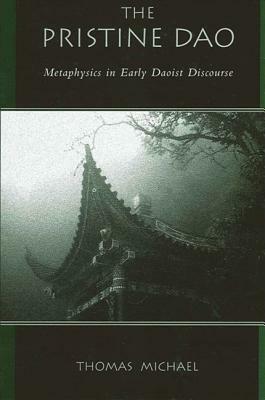 The Pristine DAO: Metaphysics in Early Daoist Discourse by Thomas Michael