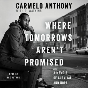 Where Tomorrows Aren't Promised: A Memoir of Survival and Hope by Carmelo Anthony, D. Watkins