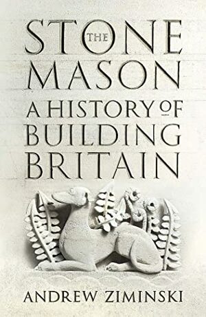 The Stonemason: A History of Building Britain by Andrew Ziminski