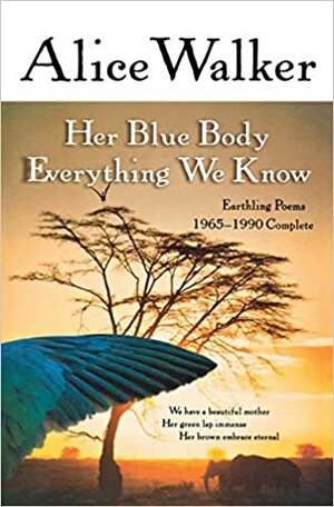 Her Blue Body Everything We Know: Earthling Poems, 1965-1990 Complete by Alice Walker