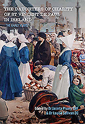 The Daughters of Charity of St Vincent de Paul in Ireland: The Early Years by 