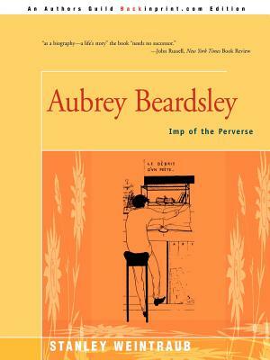 Aubrey Beardsley: Imp of the Perverse by Stanley Weintraub