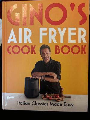 Gino's Air Fryer Cookbook: Italian Classics Made Easy, The Sunday Times Bestseller by Gino D'Acampo