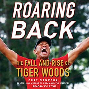 Roaring Back: The Fall and Rise of Tiger Woods by Kyle Tait, Curt Sampson