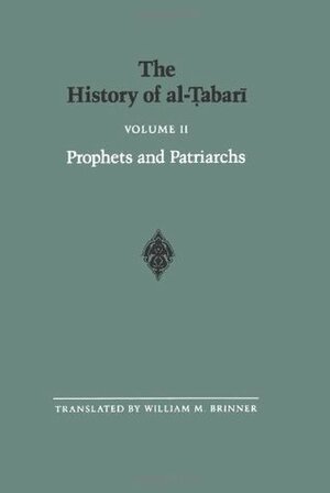 The History of Al-Tabari, Volume 2: Prophets and Patriarchs by Muhammad Ibn Jarir Al-Tabari, William M. Brinner