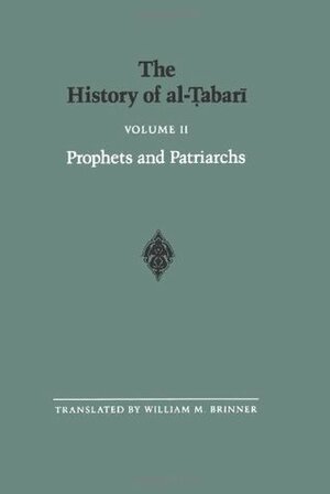 The History of Al-Tabari, Volume 2: Prophets and Patriarchs by Muhammad Ibn Jarir Al-Tabari, William M. Brinner