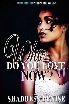 Who Do You Love Now? by Shadress Denise