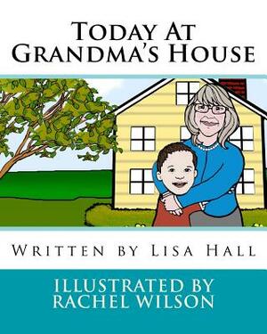 Today At Grandma's House by Lisa Hall
