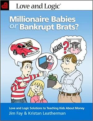 Millionaire Babies or Bankrupt Brats?: Love and Logic Solutions to Teaching Kids about Money by Jim Fay