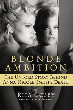 Blonde Ambition: The Untold Story Behind Anna Nicole Smith's Death by Rita Cosby