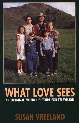What Love Sees: A Biographical Novel by Susan Vreeland