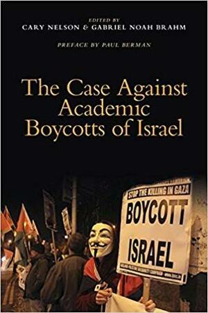 The Case Against Academic Boycotts of Israel by Alan Johnson, Sharon Musher, Michael Bérubé, Cary Nelson, Marthan Nussbaum, Mitchell Cohen, Samuel Edelman, Tammi Rossman-Benjamin, Ilan Troen, Carol Edelman, David Hirsch, Paul Berman, Kenneth Stein, Asaf Romirowsky, Nancy Koppelman, Donna Divine, Russell Berman, Emily Budick, David Caplan, Jeff Robbins, Michael Kotzin, Richard Landes, Gabriel Noah Brahm Jr., Robert Fine, Sabah Salih, Rachel S. Harris, Shira Wolosky, Kenneth Marcus