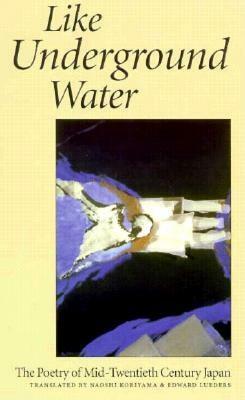 Like Underground Water: The Poetry of Mid-Twentieth Century Japan by 