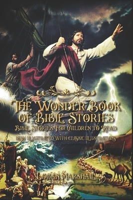 The Wonder Book of Bible Stories: Bible Stories For Children to Read new illustrated with classic illustrations by Logan Marshall