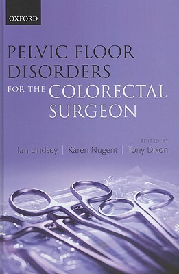 Pelvic Floor Disorders for the Colorectal Surgeon by Karen Nugent, Tony Dixon, Ian Lindsey