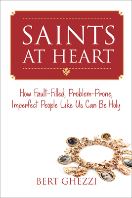 Saints at Heart: How Fault-Filled, Problem-Prone, Imperfect People Like Us Can Be Holy by Bert Ghezzi