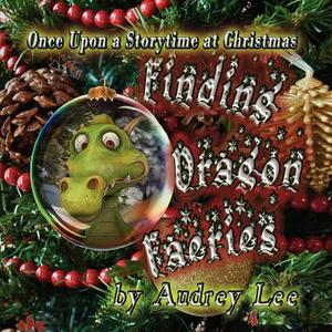 Once Upon a Storytime at Christmas - Finding Dragon Faeries by Audrey Lee