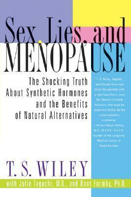 Sex, Lies, and Menopause: The Shocking Truth About Synthetic Hormones and the Benefits of Natural Alternatives by Bent Formby, Julie Taguchi, T.S. Wiley