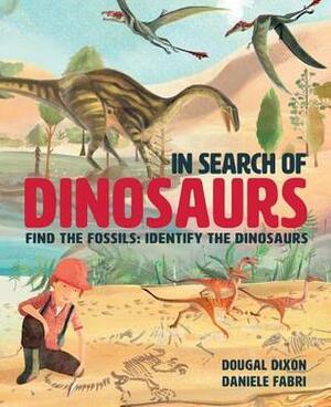 In Search Of Dinosaurs: Find the Fossils: Identify the Dinosaurs by Daniele Fabbri, Dougal Dixon, Harriet Stone