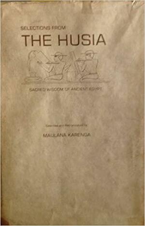 Selections from the Husia; Sacred Wisdom of Ancient Egypt by Maulana Karenga