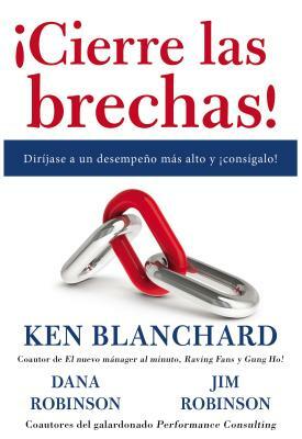 ¡cierre Las Brechas!: Diríjase a Un Desempeño Más Alto Y ¡consígalo! by Kenneth H. Blanchard, James C. Robinson, Dana Robinson