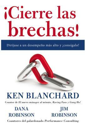 ¡cierre Las Brechas!: Diríjase a Un Desempeño Más Alto Y ¡consígalo! by Dana Robinson, Kenneth H. Blanchard, James C. Robinson